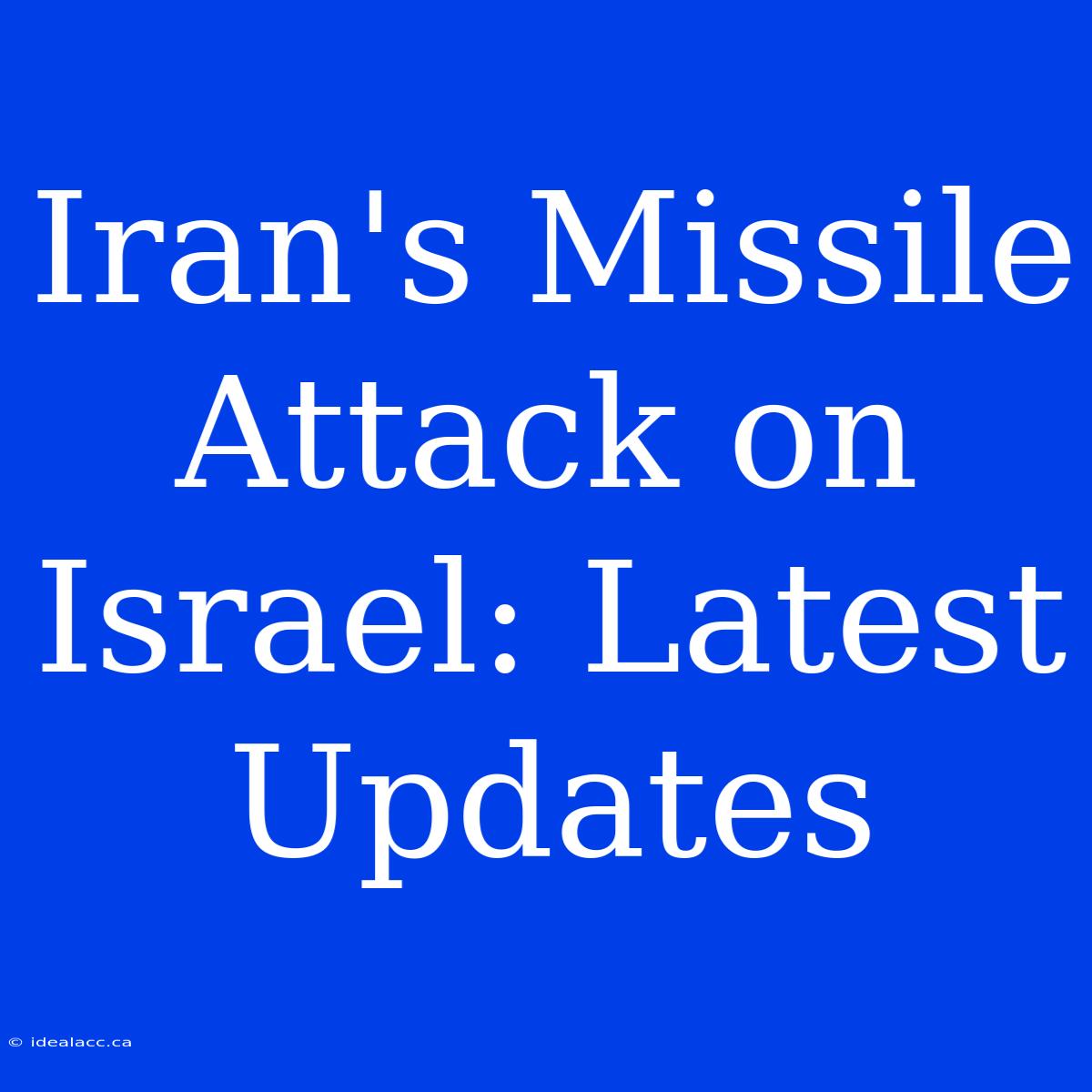 Iran's Missile Attack On Israel: Latest Updates