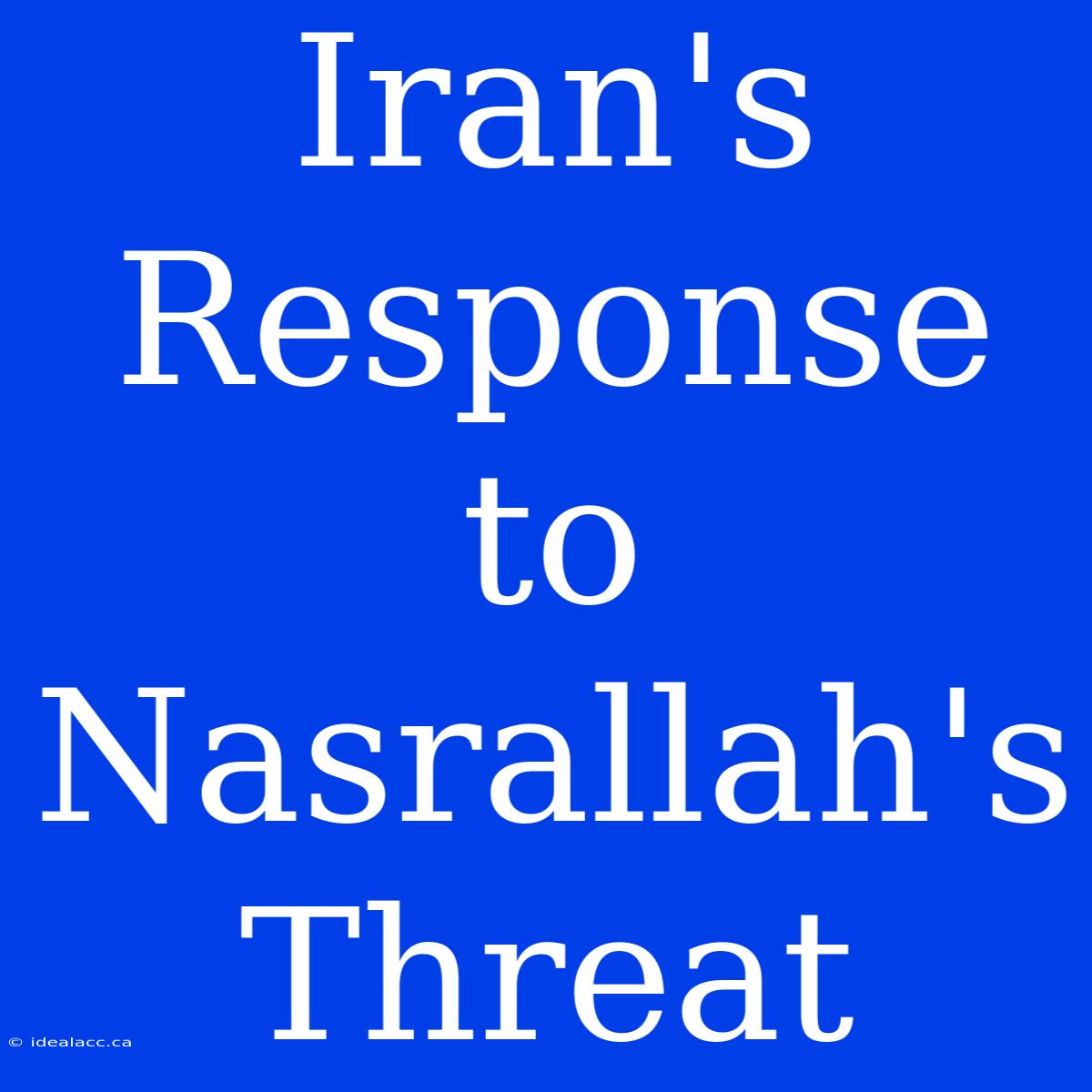 Iran's Response To Nasrallah's Threat