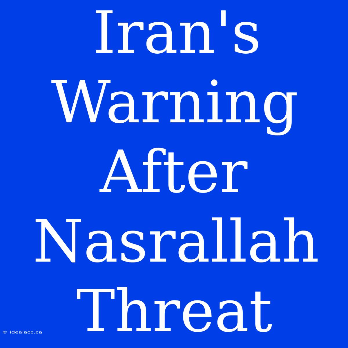 Iran's Warning After Nasrallah Threat