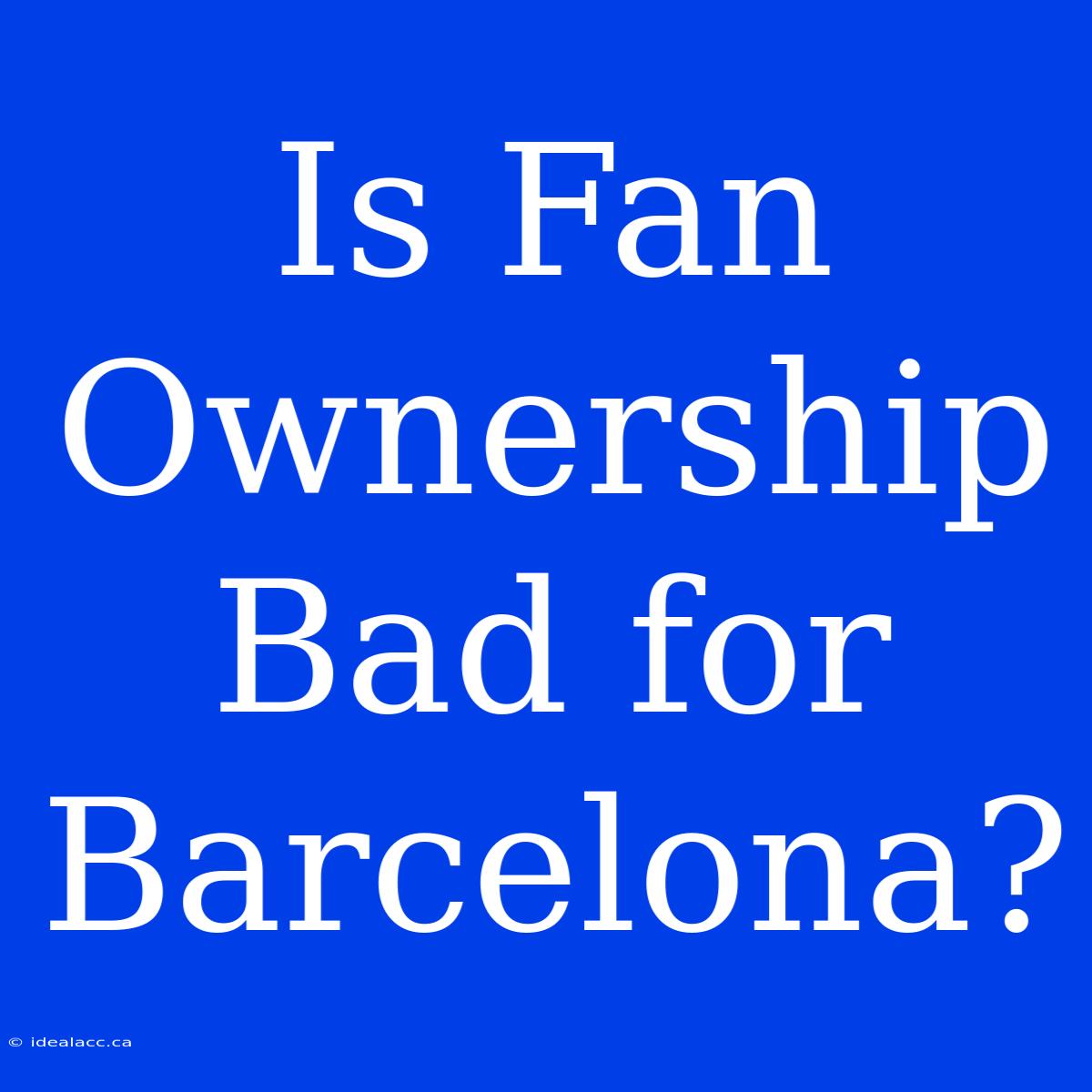 Is Fan Ownership Bad For Barcelona?