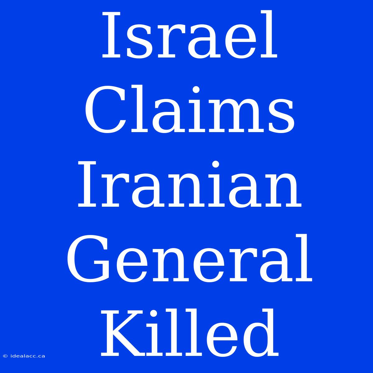 Israel Claims Iranian General Killed