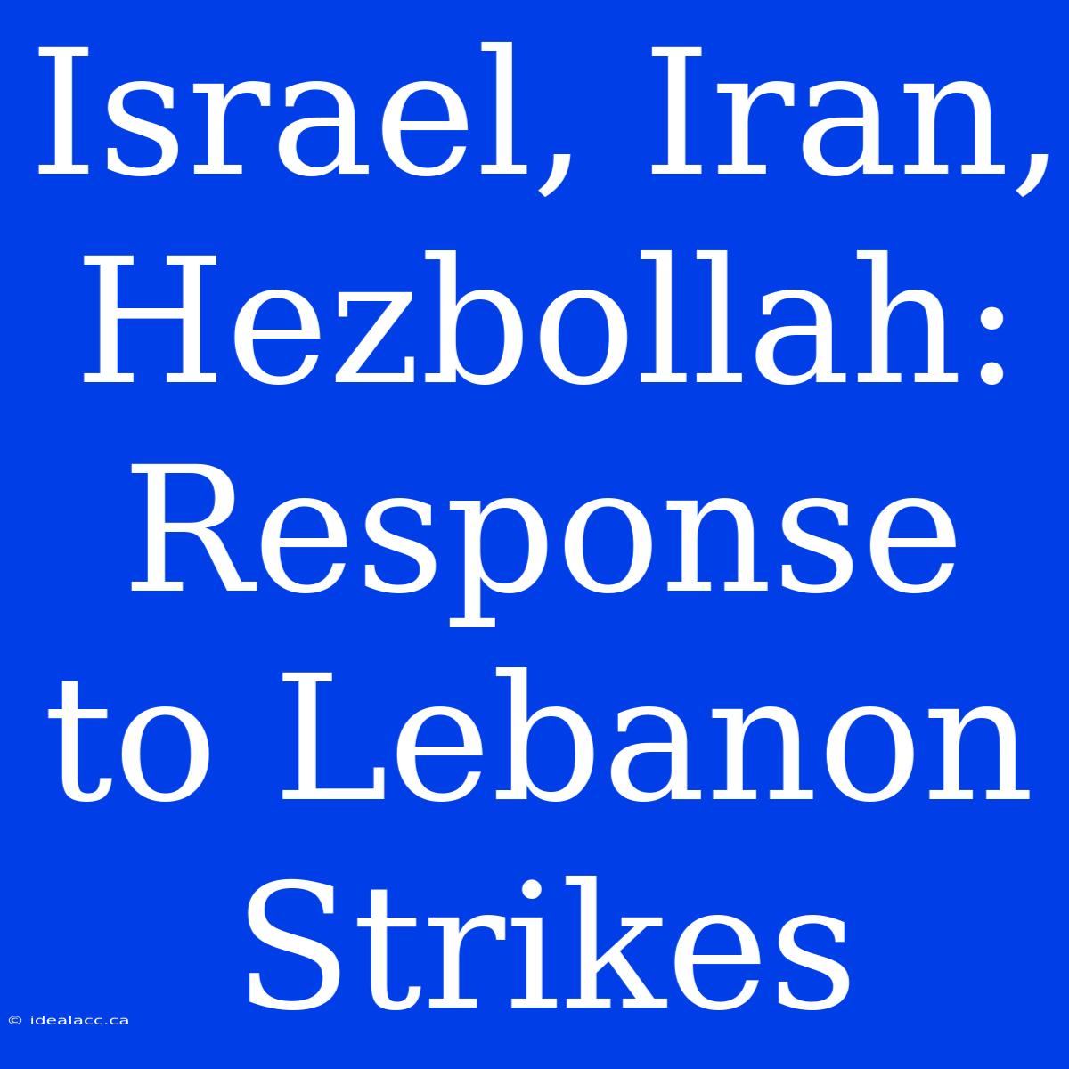 Israel, Iran, Hezbollah: Response To Lebanon Strikes