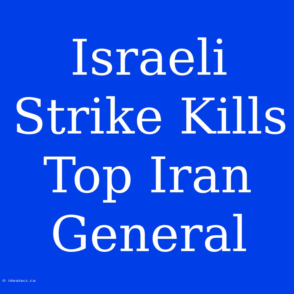 Israeli Strike Kills Top Iran General