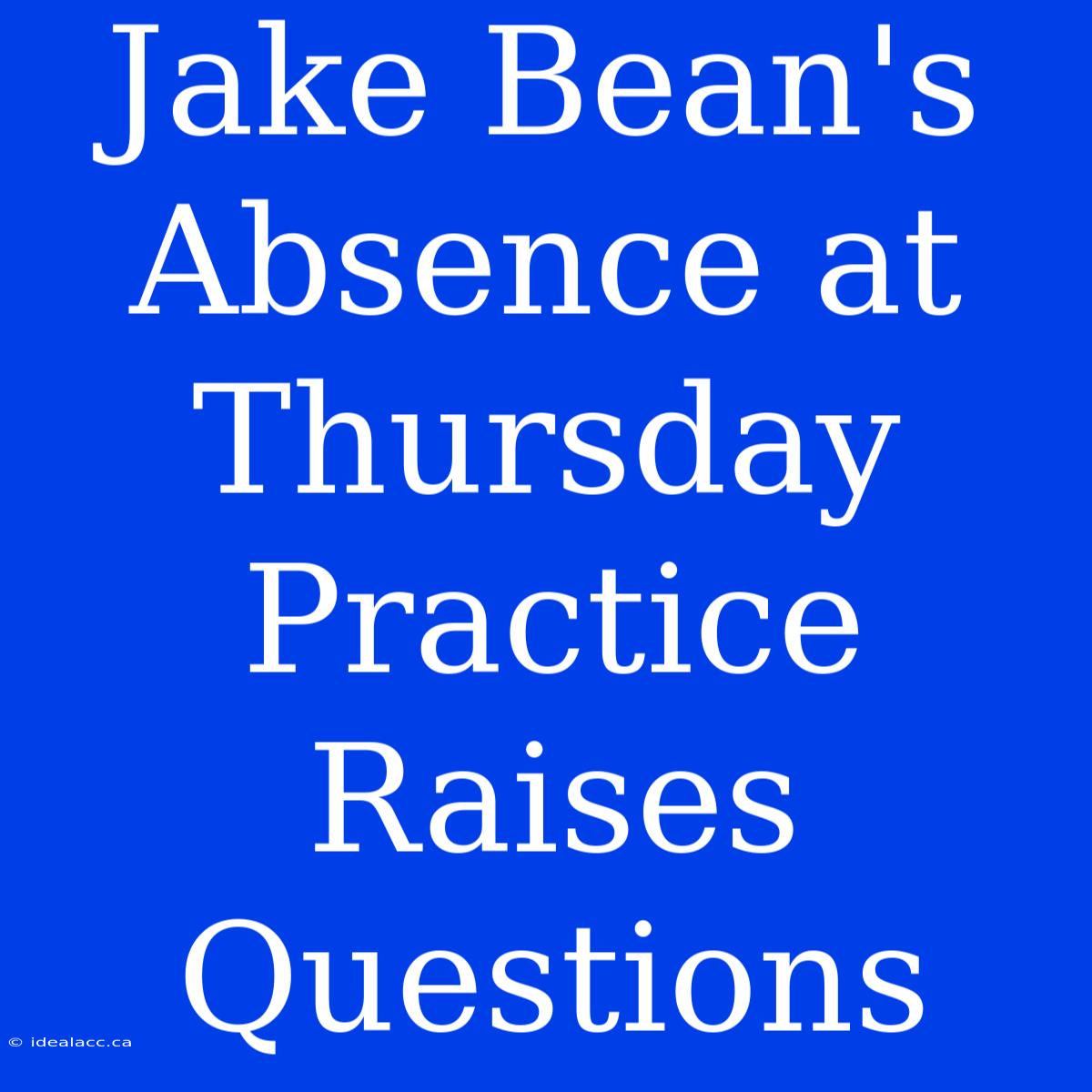 Jake Bean's Absence At Thursday Practice Raises Questions 