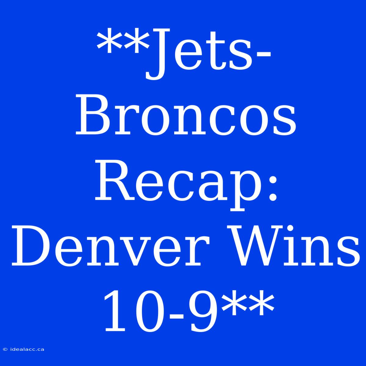 **Jets-Broncos Recap: Denver Wins 10-9**