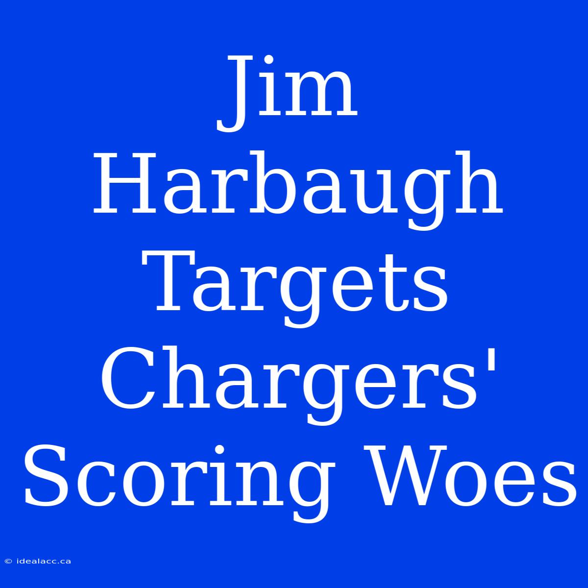 Jim Harbaugh Targets Chargers' Scoring Woes