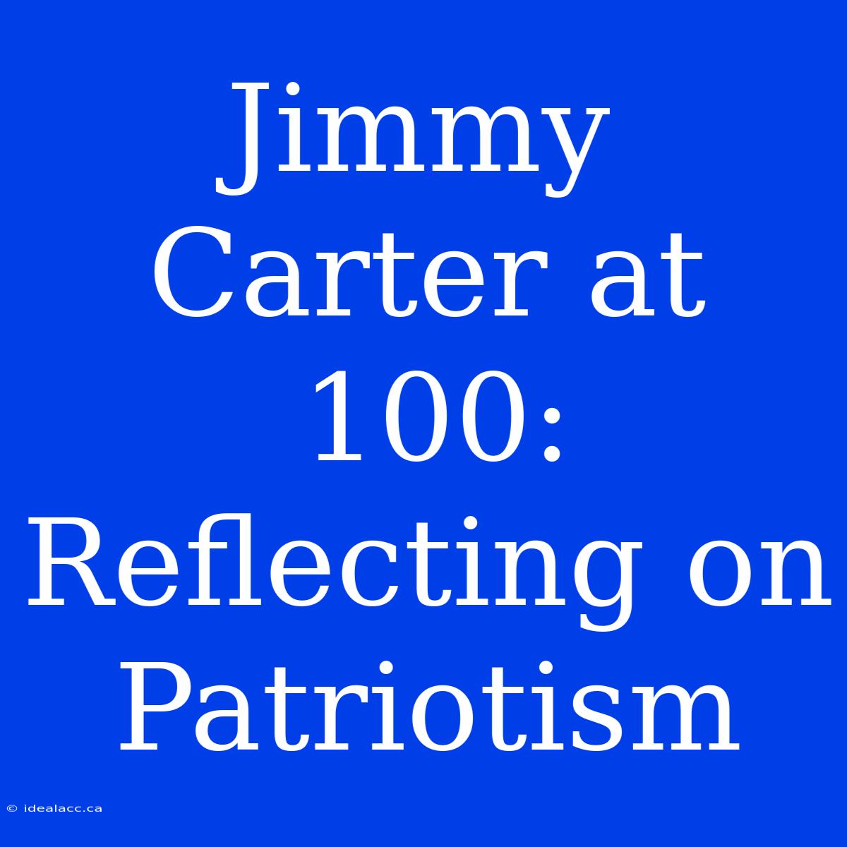 Jimmy Carter At 100: Reflecting On Patriotism