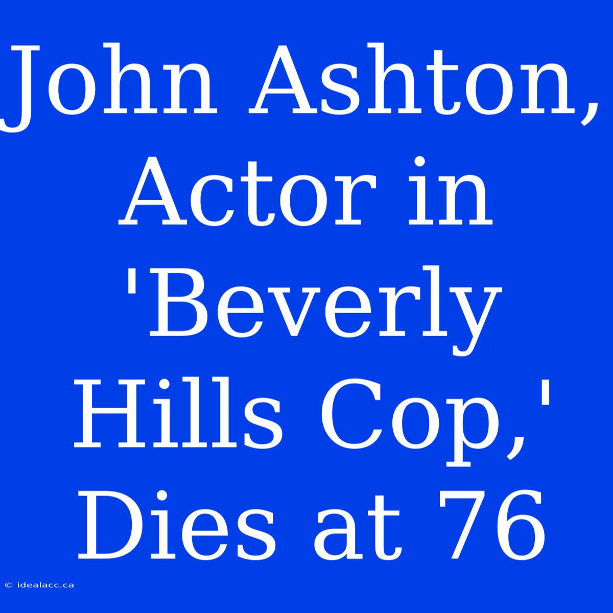 John Ashton, Actor In 'Beverly Hills Cop,' Dies At 76 