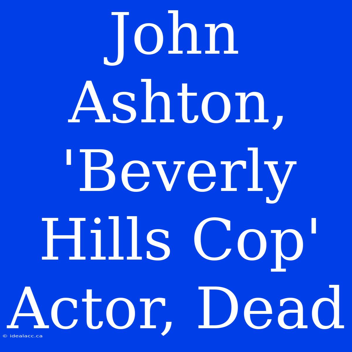 John Ashton, 'Beverly Hills Cop' Actor, Dead