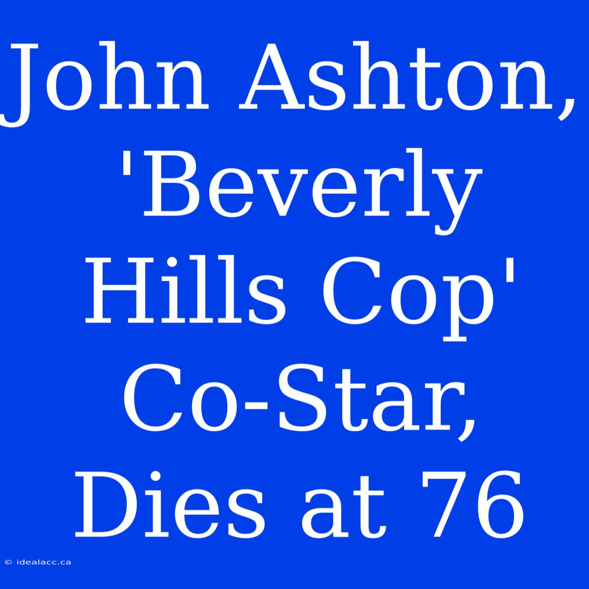 John Ashton, 'Beverly Hills Cop' Co-Star, Dies At 76