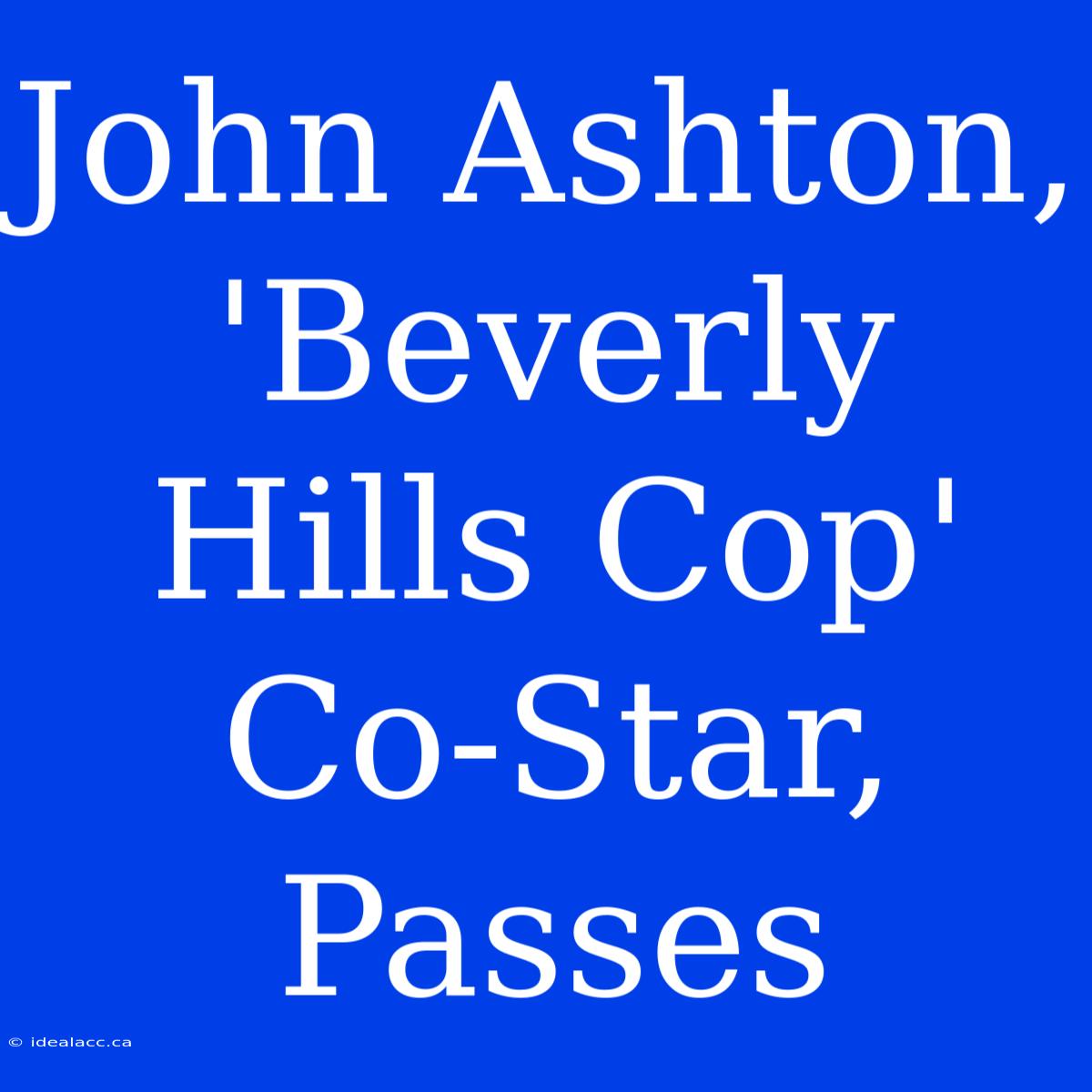 John Ashton, 'Beverly Hills Cop' Co-Star, Passes 