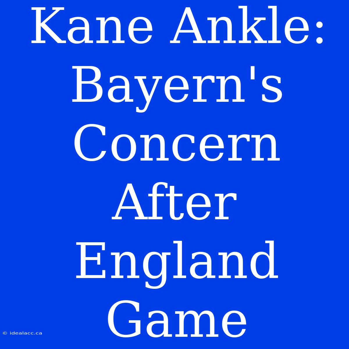 Kane Ankle: Bayern's Concern After England Game