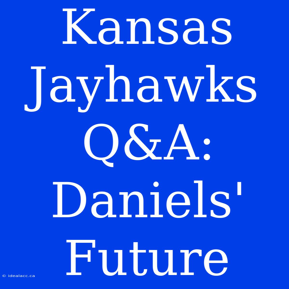 Kansas Jayhawks Q&A: Daniels' Future