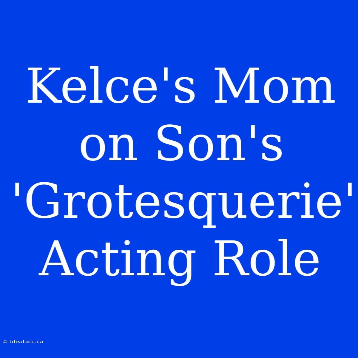 Kelce's Mom On Son's 'Grotesquerie' Acting Role