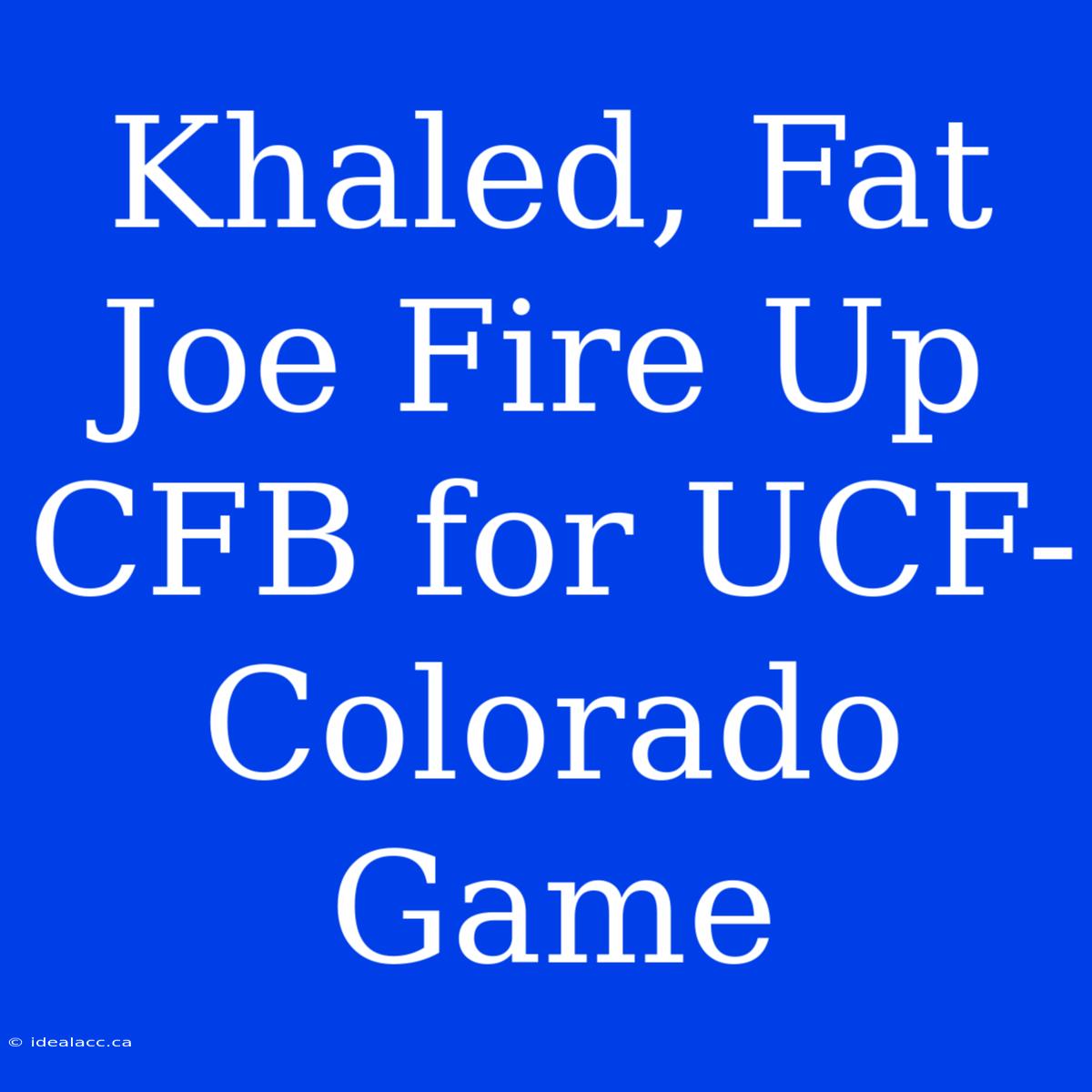 Khaled, Fat Joe Fire Up CFB For UCF-Colorado Game