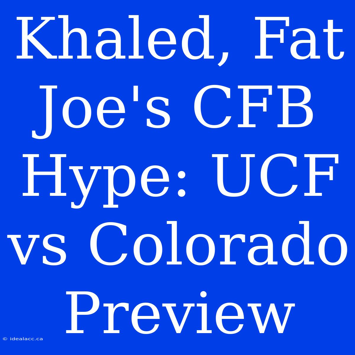 Khaled, Fat Joe's CFB Hype: UCF Vs Colorado Preview