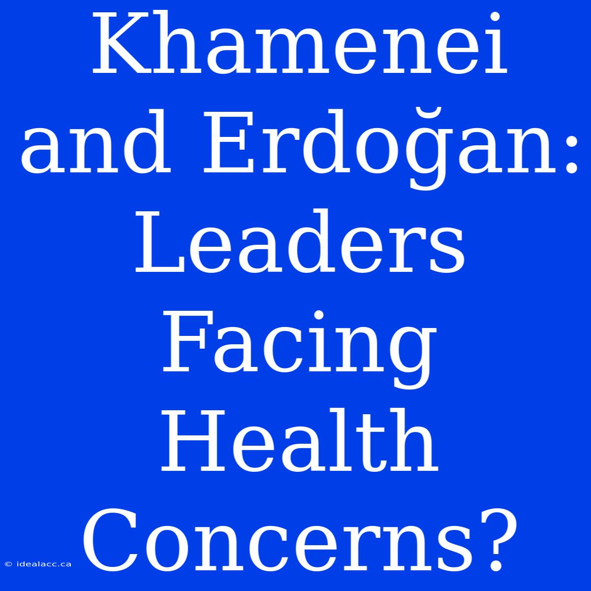 Khamenei And Erdoğan: Leaders Facing Health Concerns?