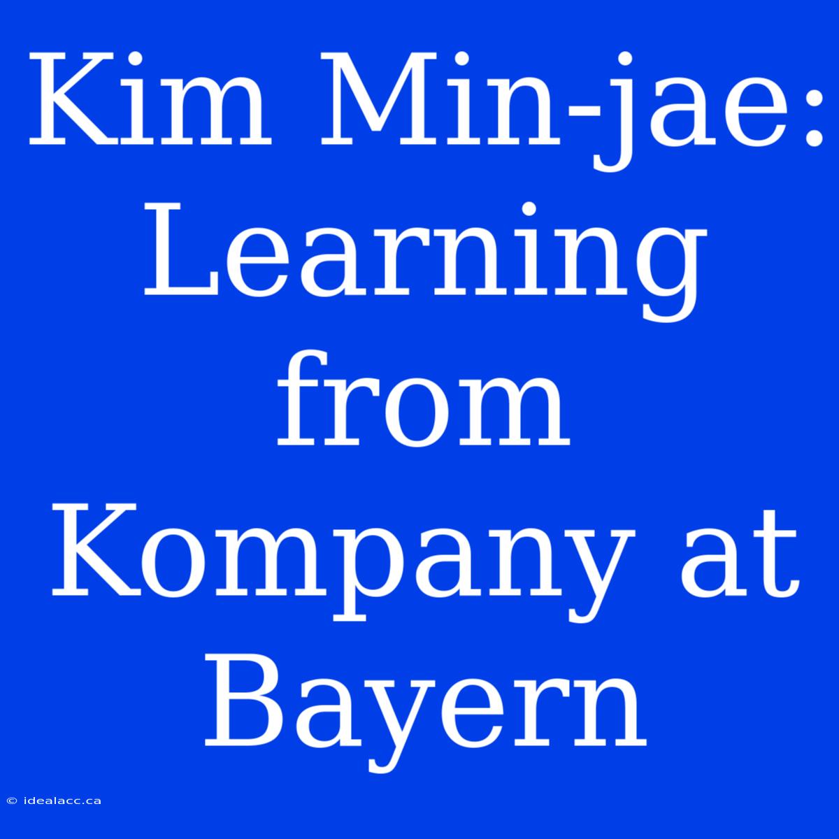 Kim Min-jae: Learning From Kompany At Bayern