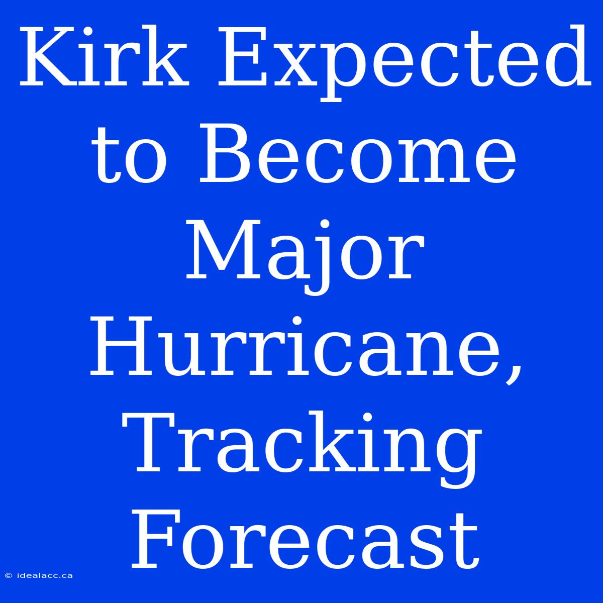 Kirk Expected To Become Major Hurricane, Tracking Forecast 