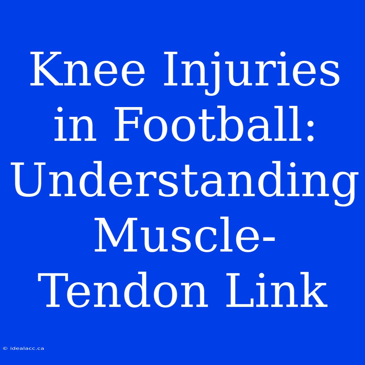 Knee Injuries In Football: Understanding Muscle-Tendon Link