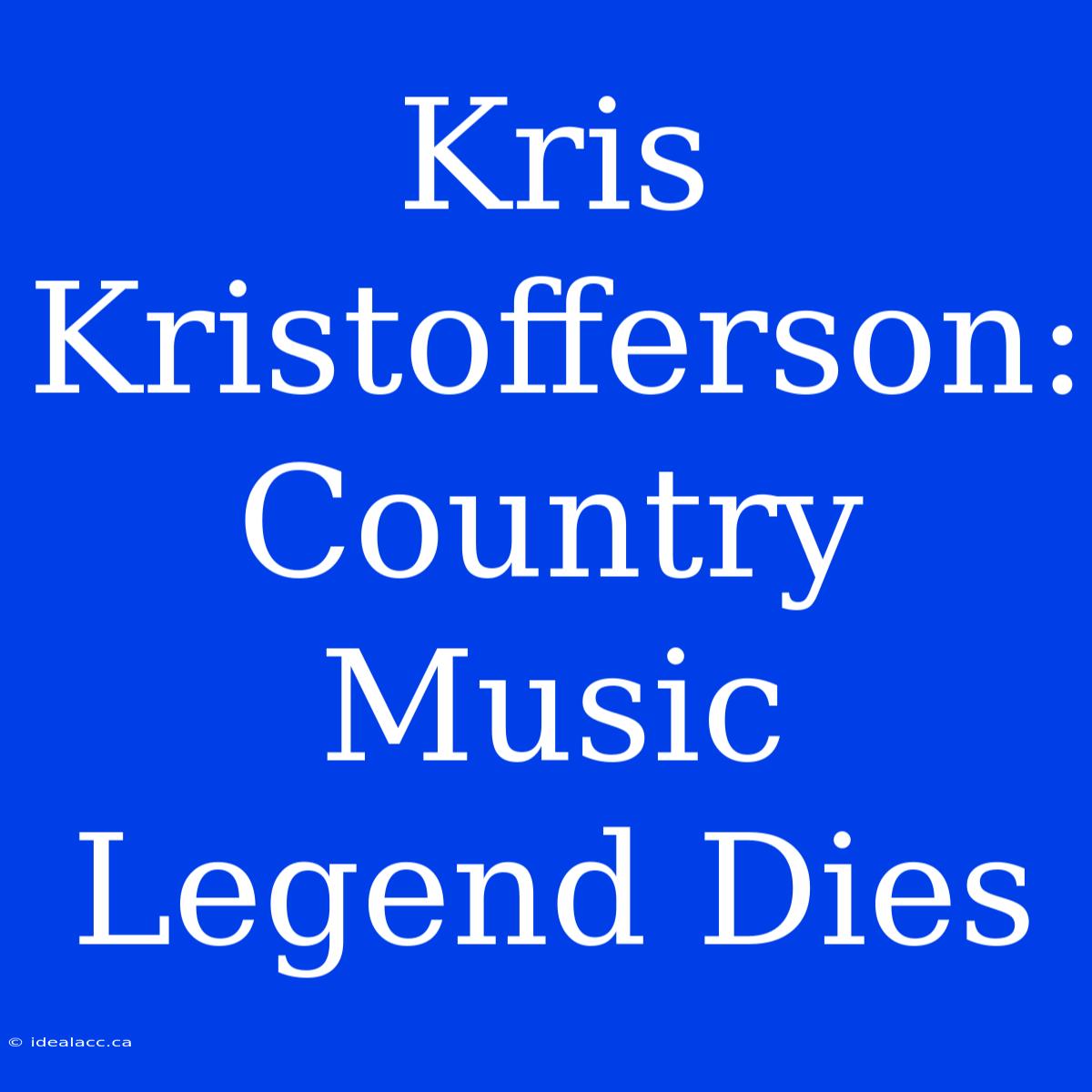 Kris Kristofferson: Country Music Legend Dies