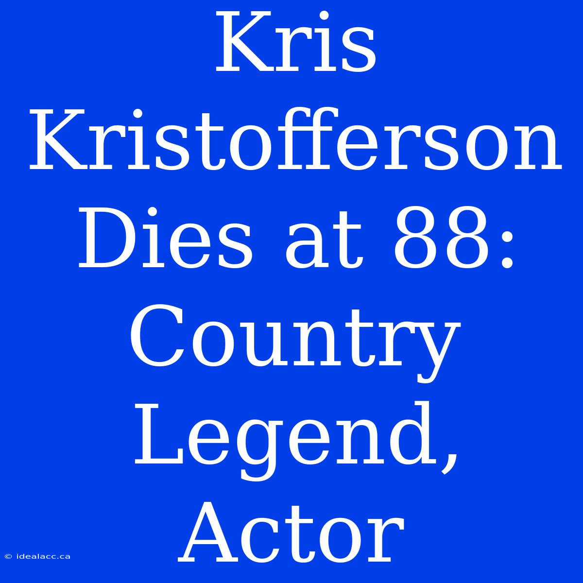 Kris Kristofferson Dies At 88: Country Legend, Actor