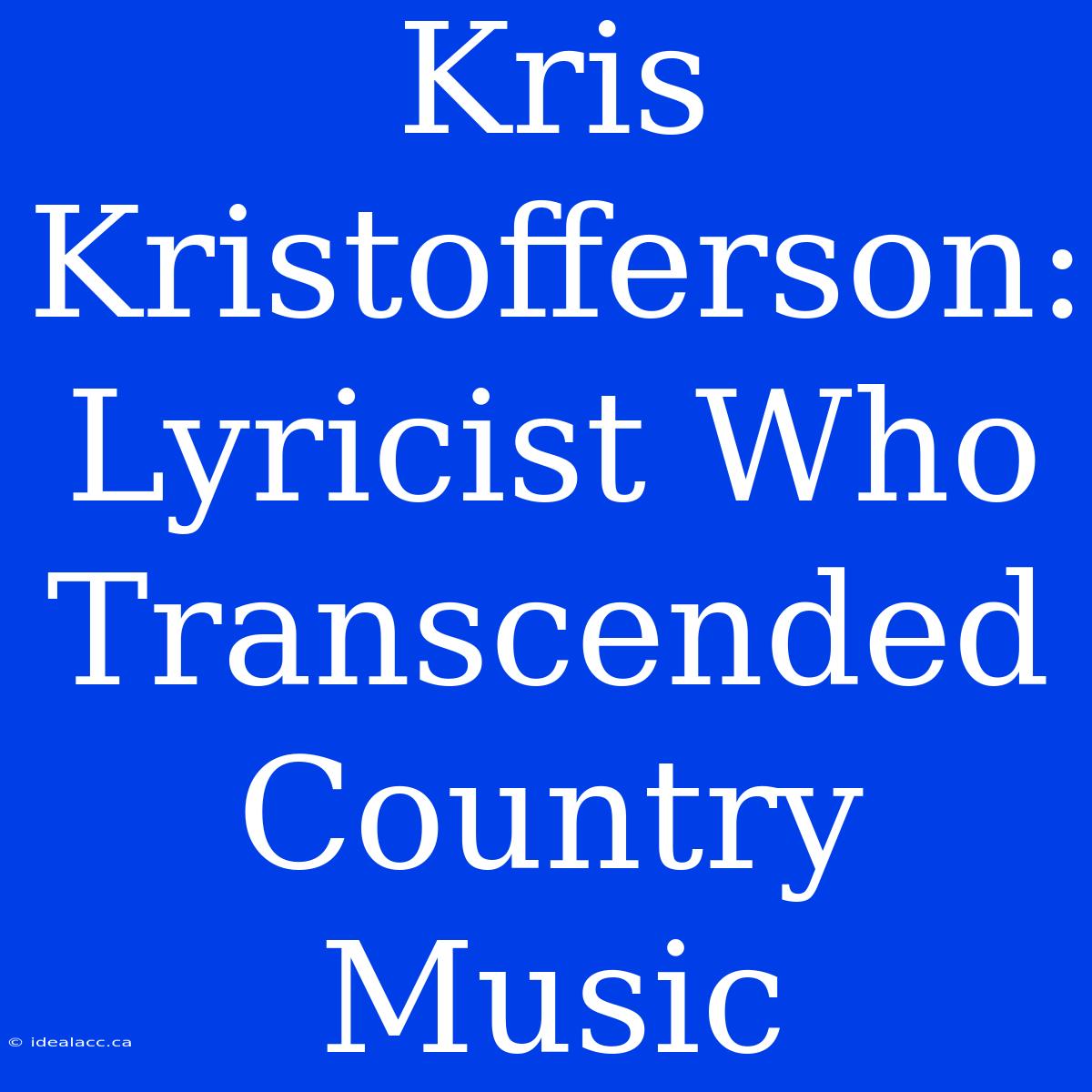 Kris Kristofferson: Lyricist Who Transcended Country Music