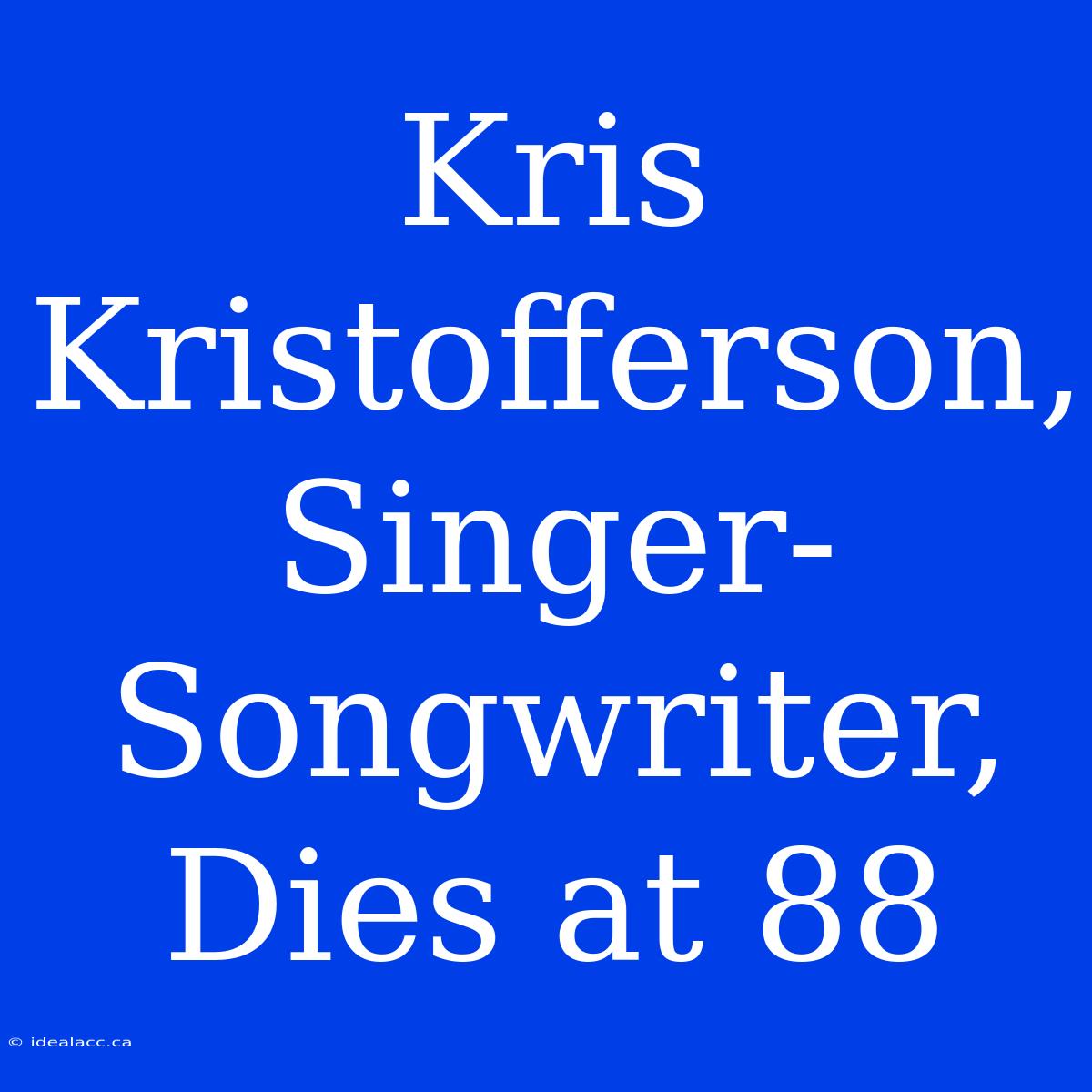 Kris Kristofferson, Singer-Songwriter, Dies At 88