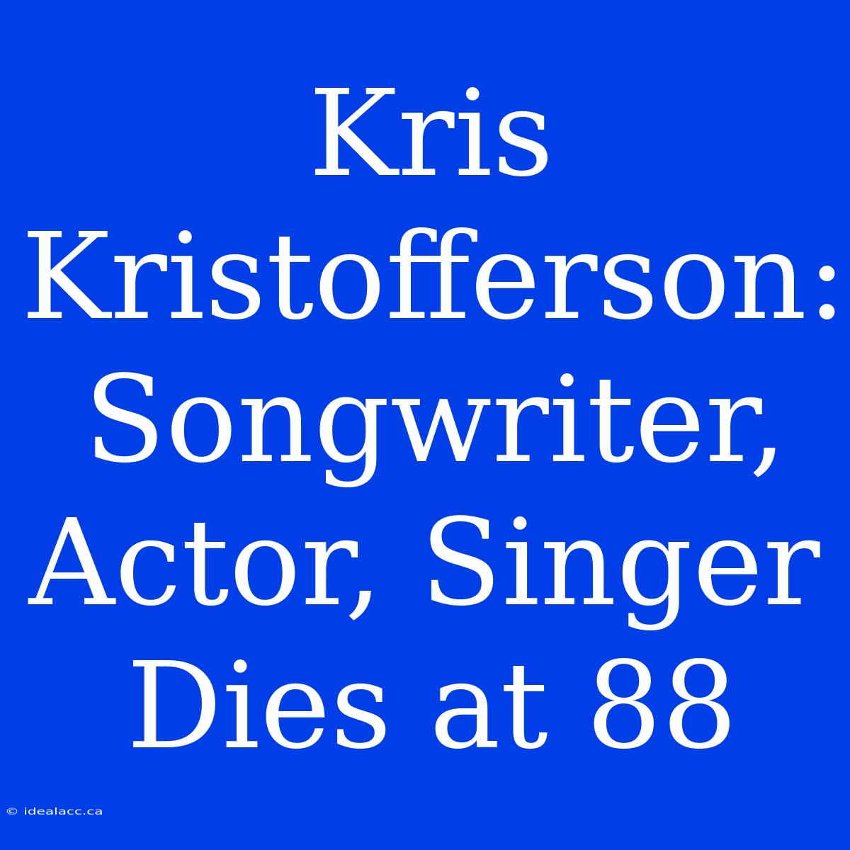 Kris Kristofferson: Songwriter, Actor, Singer Dies At 88