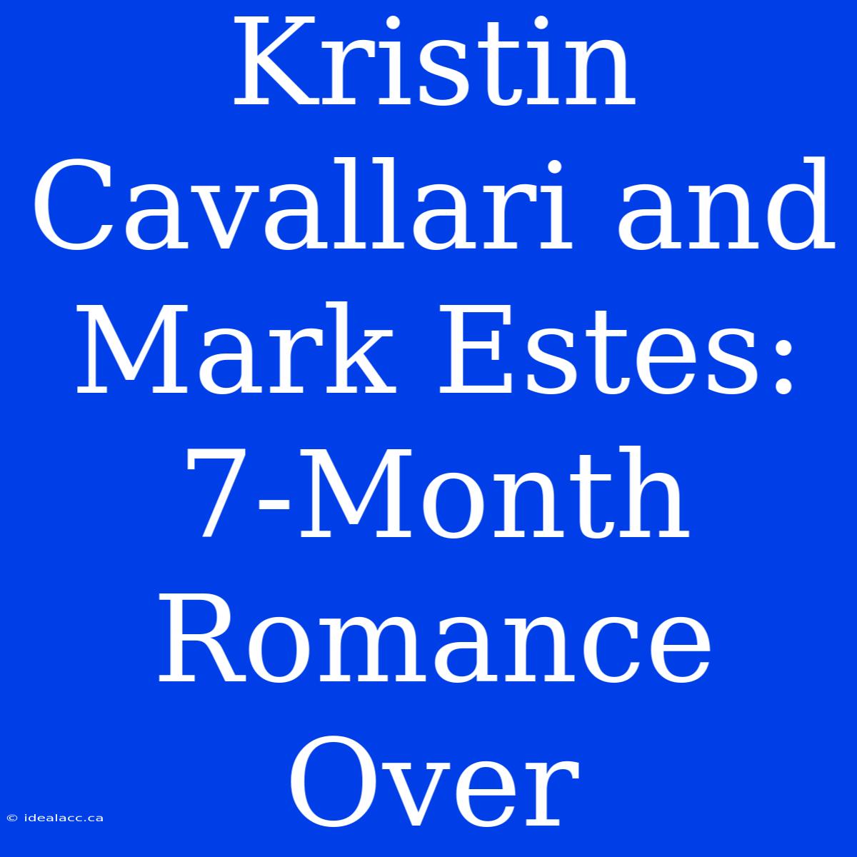 Kristin Cavallari And Mark Estes: 7-Month Romance Over