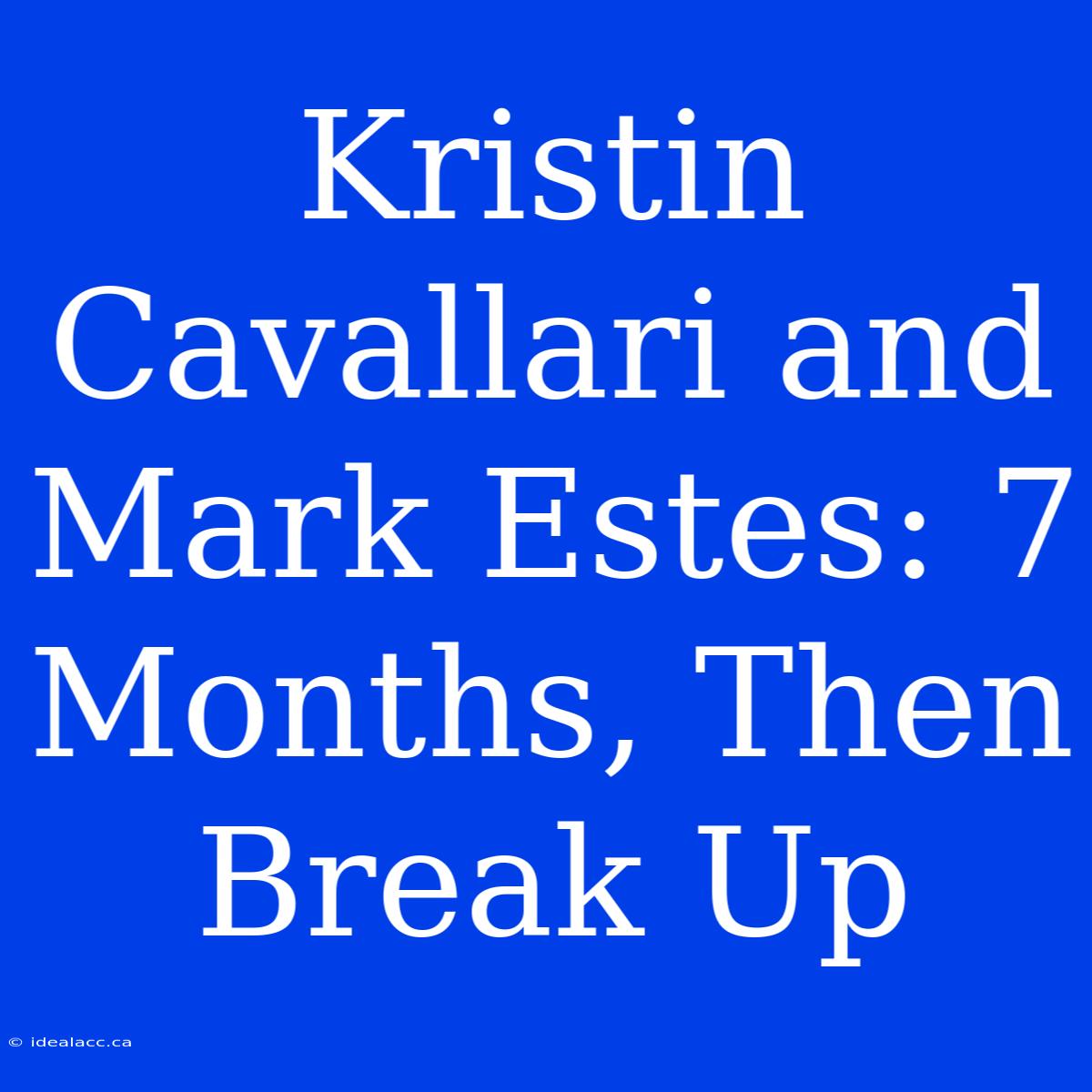 Kristin Cavallari And Mark Estes: 7 Months, Then Break Up 