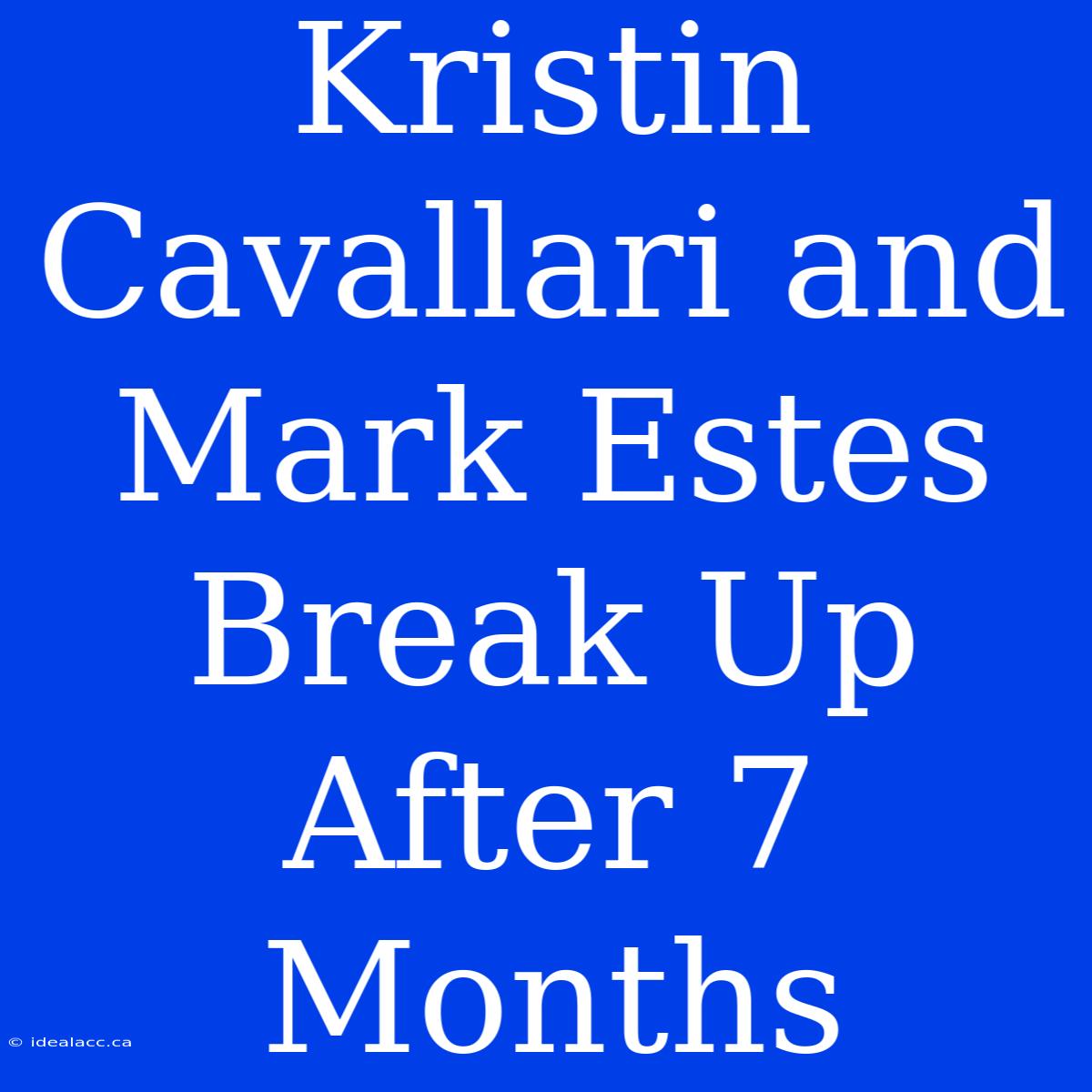 Kristin Cavallari And Mark Estes Break Up After 7 Months