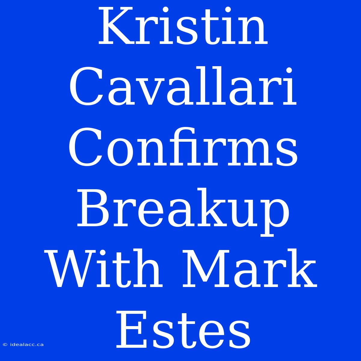 Kristin Cavallari Confirms Breakup With Mark Estes