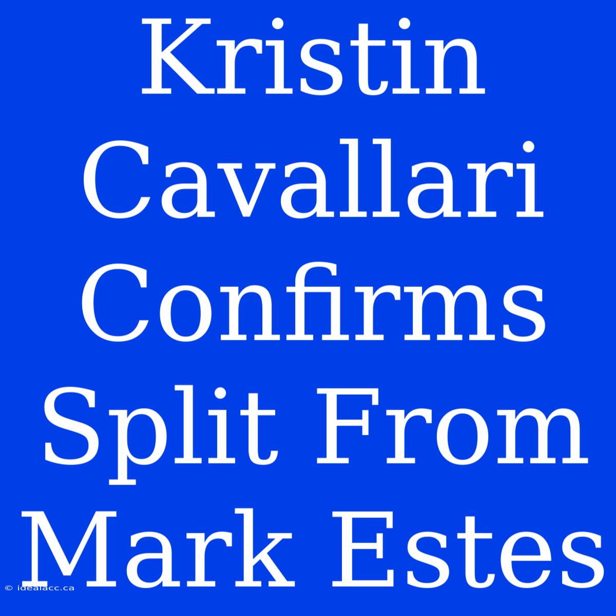 Kristin Cavallari Confirms Split From Mark Estes