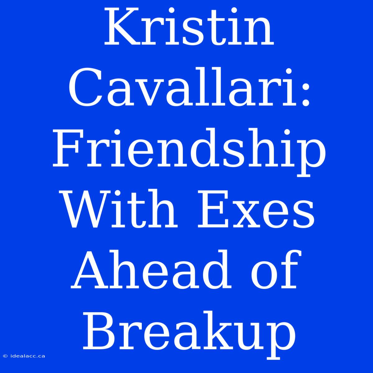 Kristin Cavallari: Friendship With Exes Ahead Of Breakup 