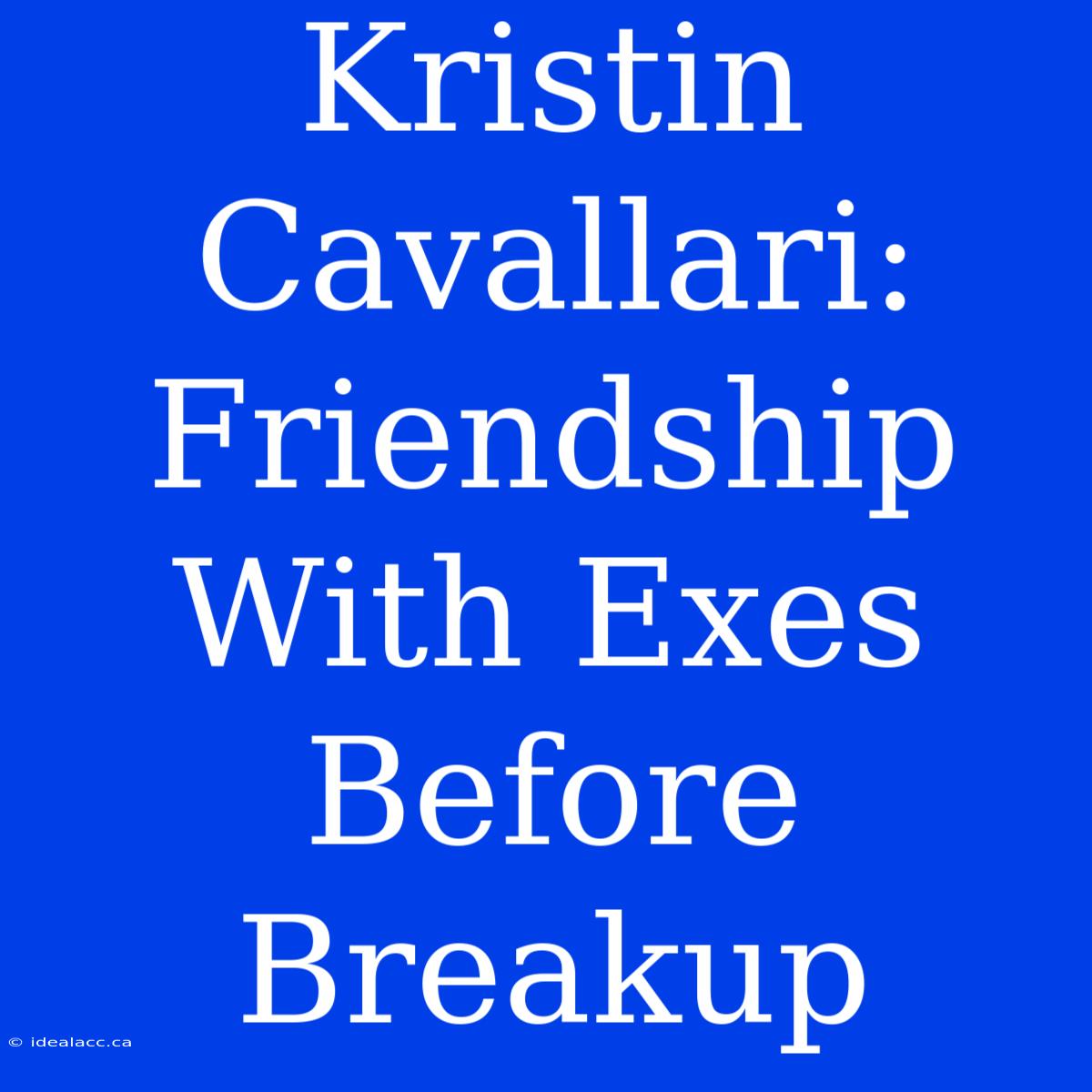 Kristin Cavallari: Friendship With Exes Before Breakup