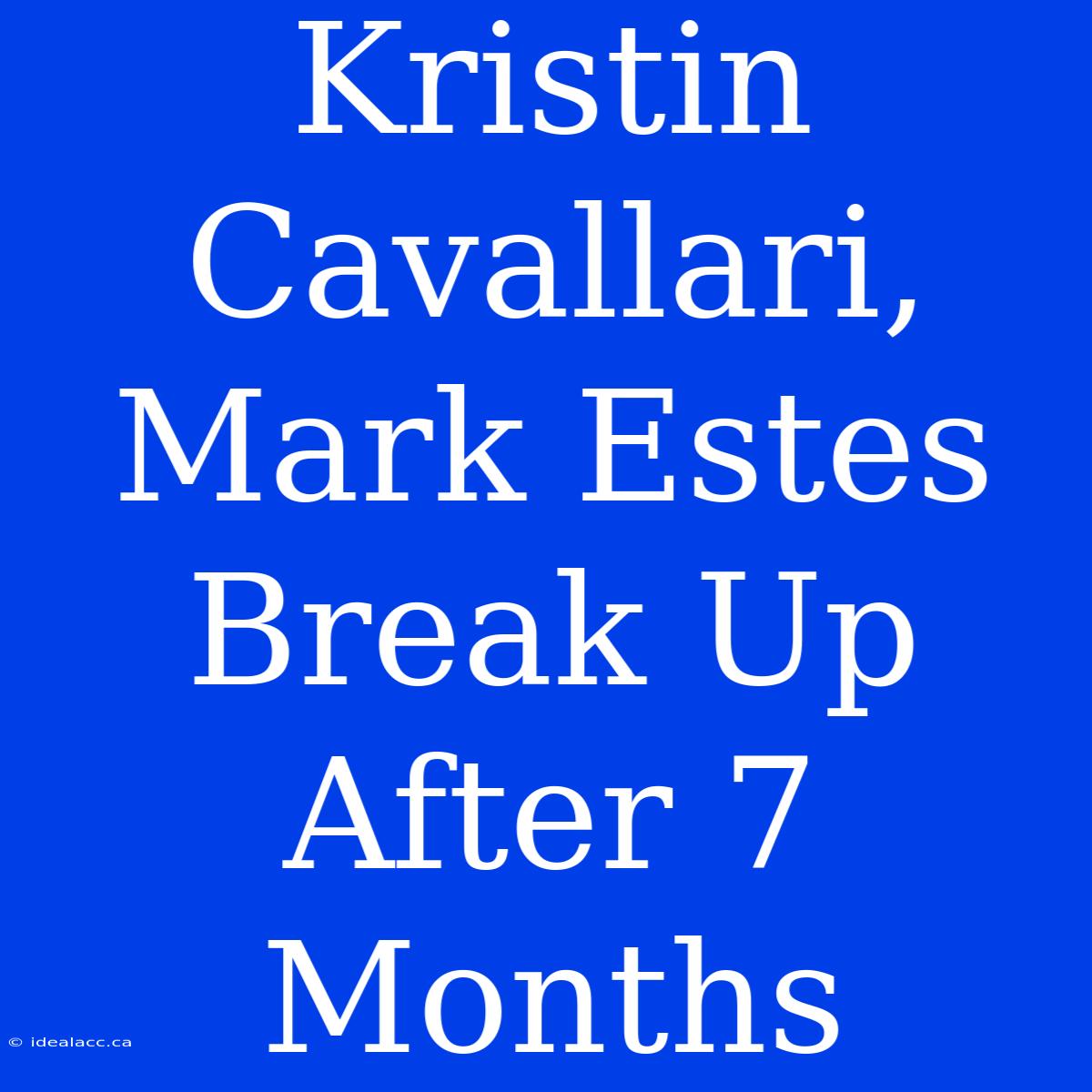 Kristin Cavallari, Mark Estes Break Up After 7 Months