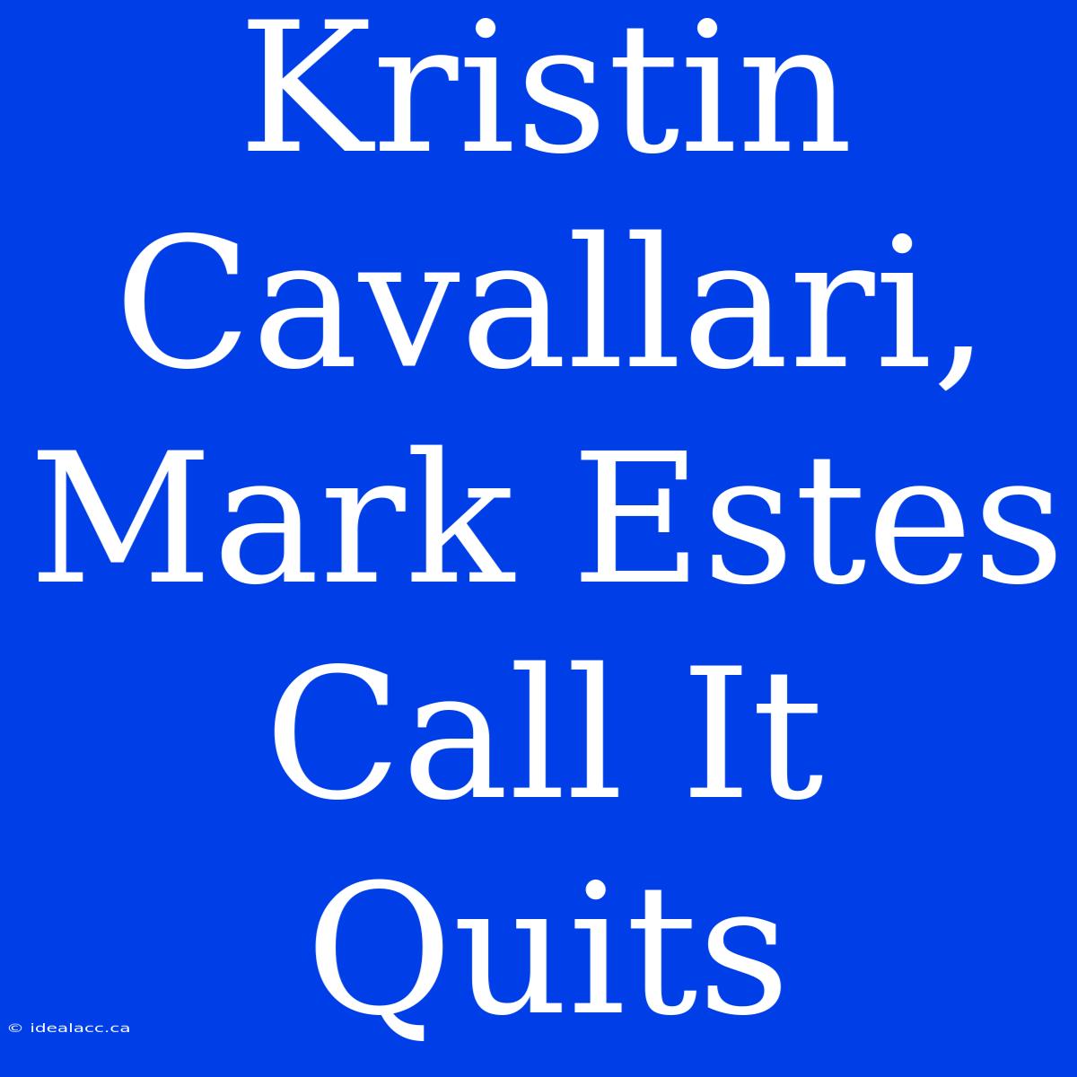 Kristin Cavallari, Mark Estes Call It Quits