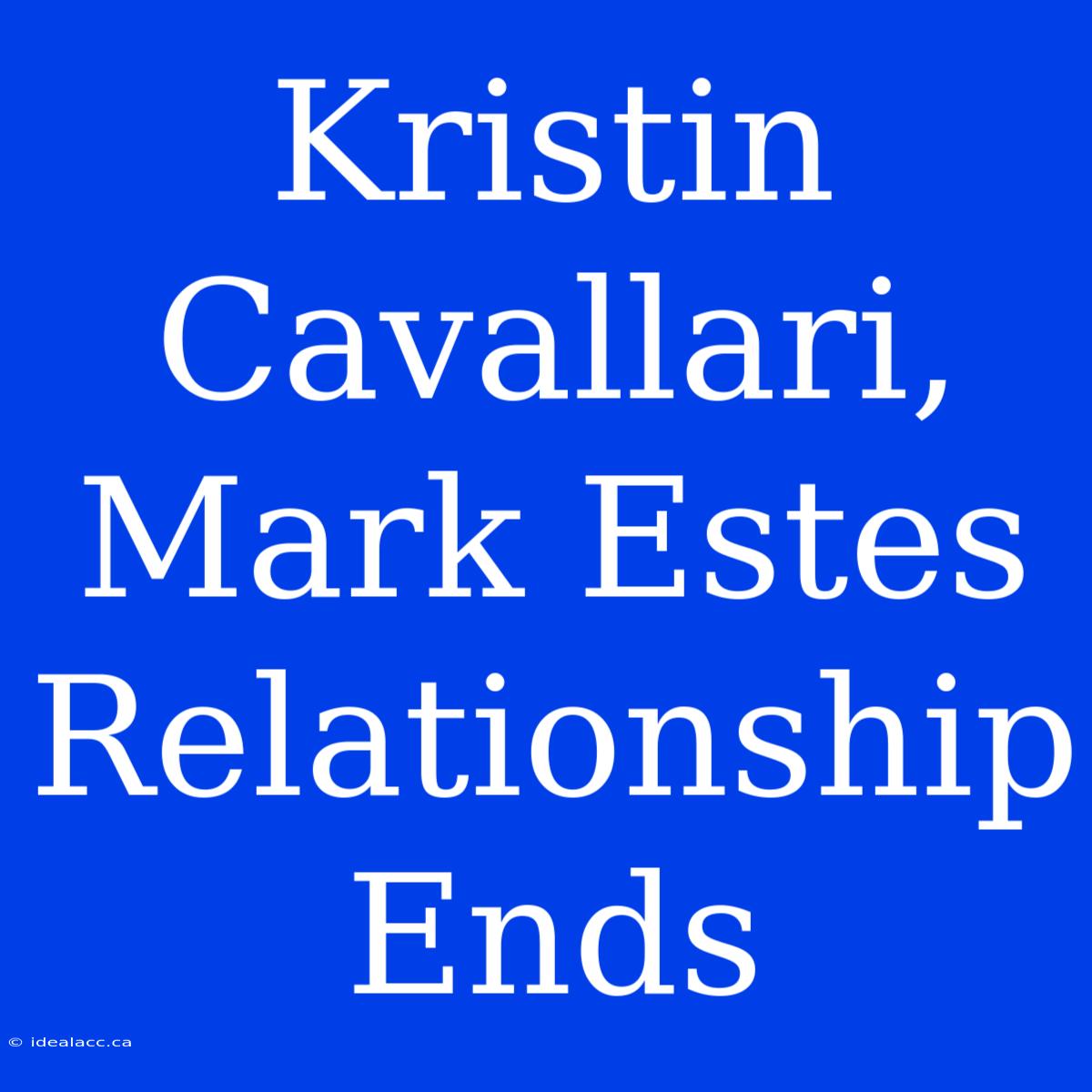 Kristin Cavallari, Mark Estes Relationship Ends