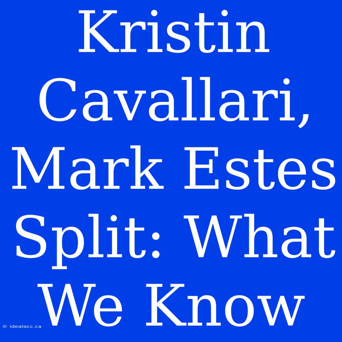 Kristin Cavallari, Mark Estes Split: What We Know 