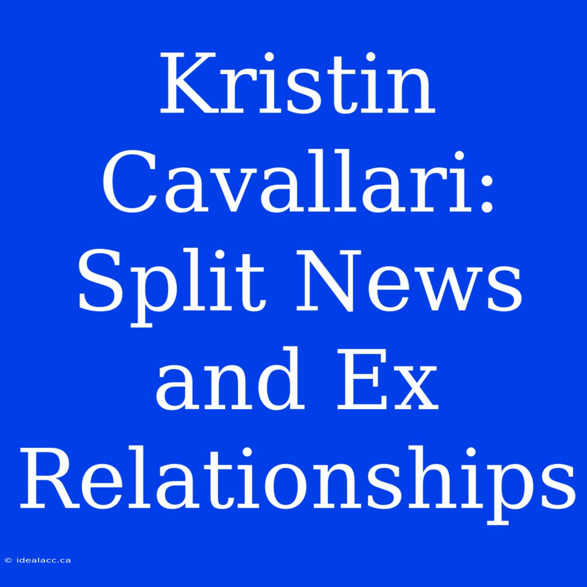 Kristin Cavallari: Split News And Ex Relationships