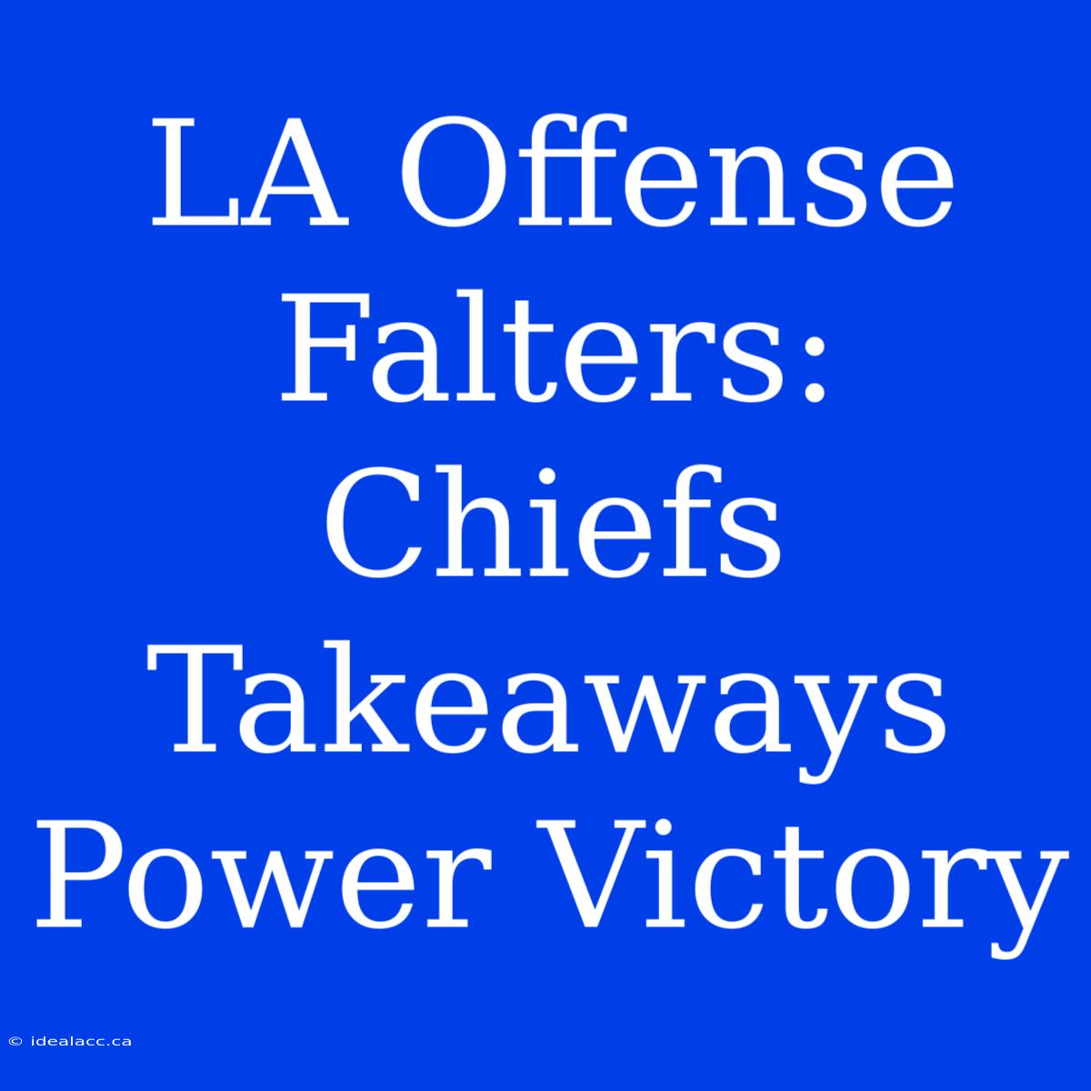 LA Offense Falters:  Chiefs Takeaways Power Victory