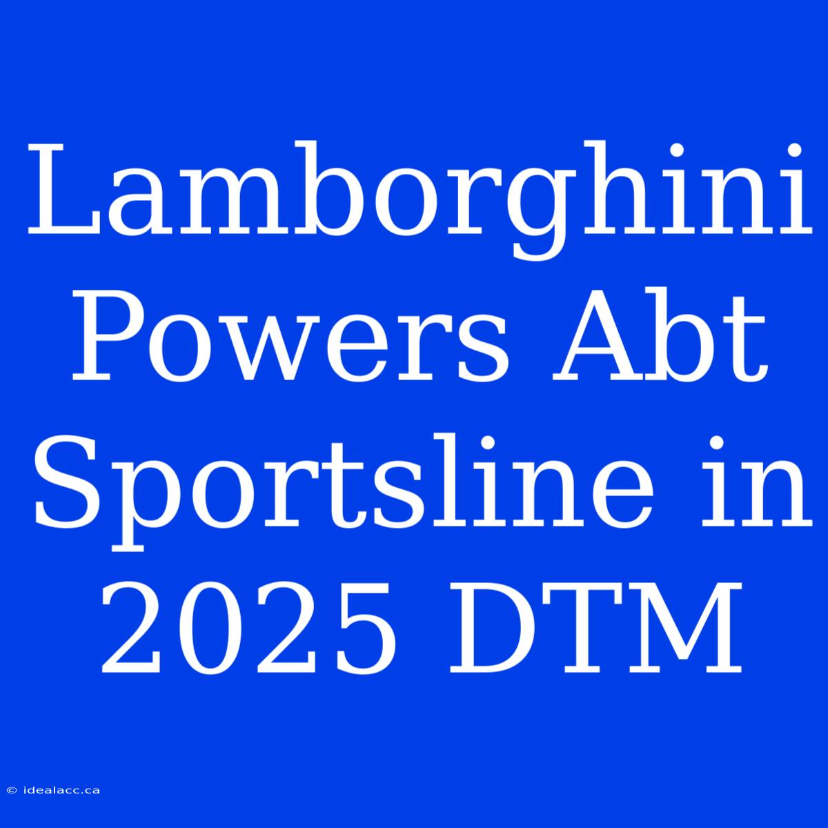 Lamborghini Powers Abt Sportsline In 2025 DTM