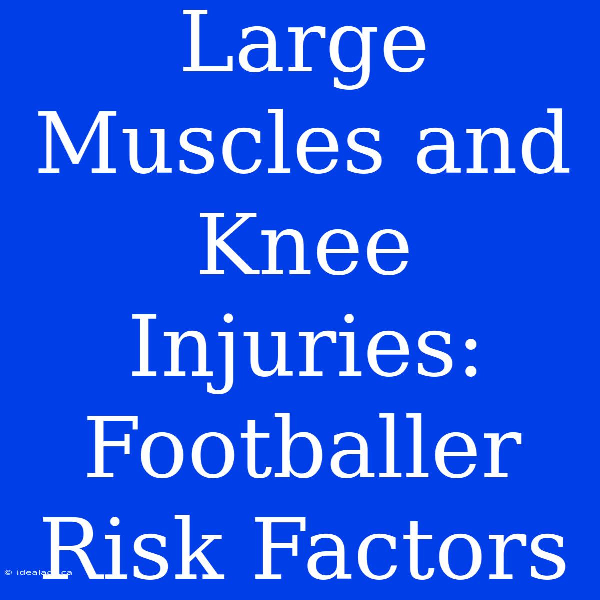 Large Muscles And Knee Injuries: Footballer Risk Factors