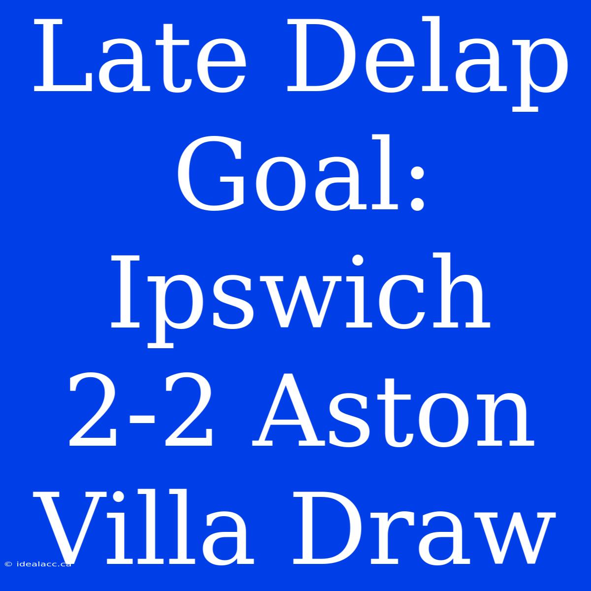 Late Delap Goal: Ipswich 2-2 Aston Villa Draw