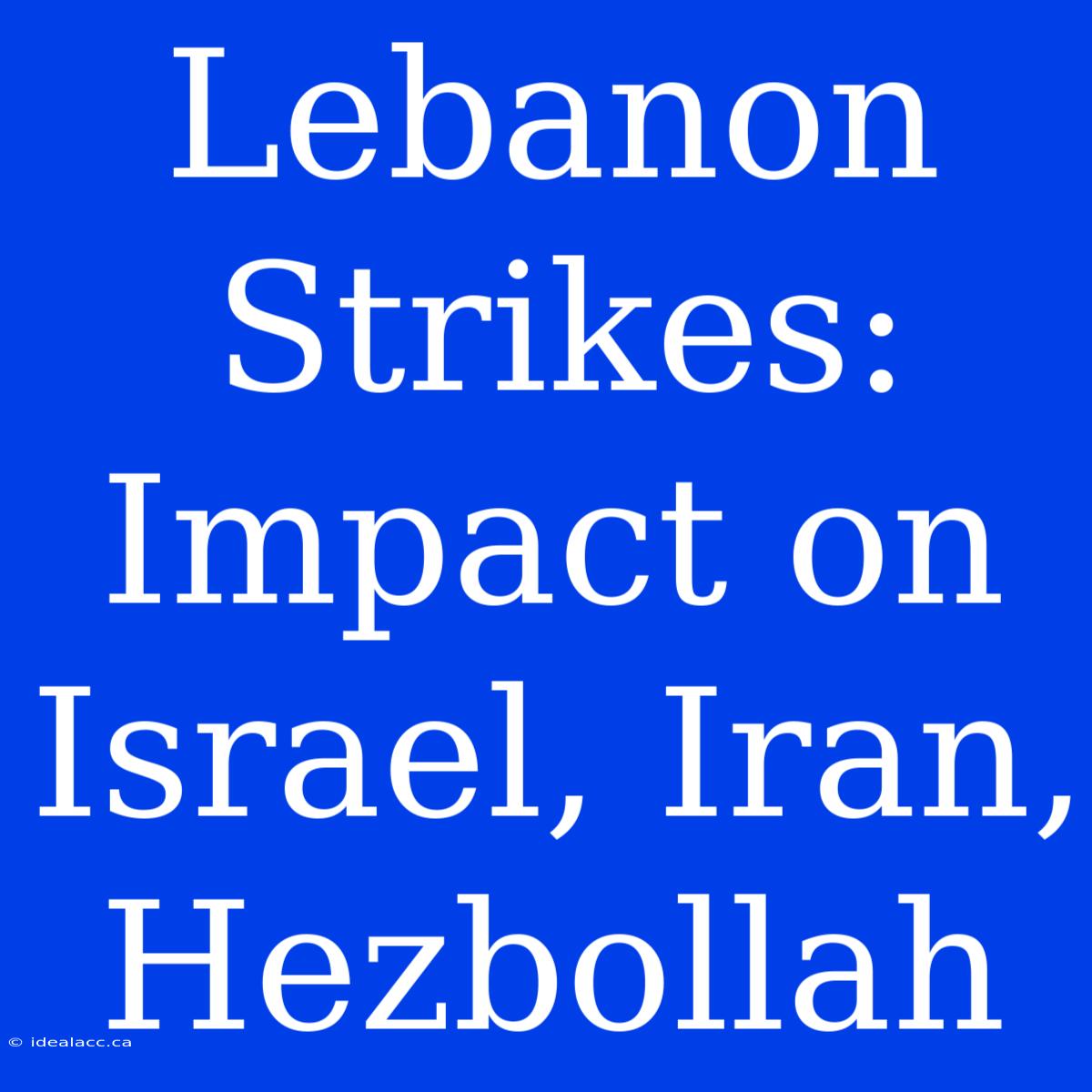 Lebanon Strikes:  Impact On Israel, Iran, Hezbollah