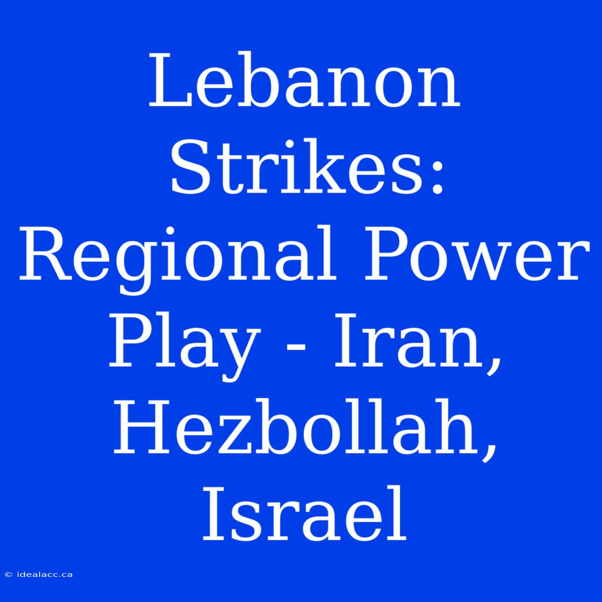 Lebanon Strikes: Regional Power Play - Iran, Hezbollah, Israel