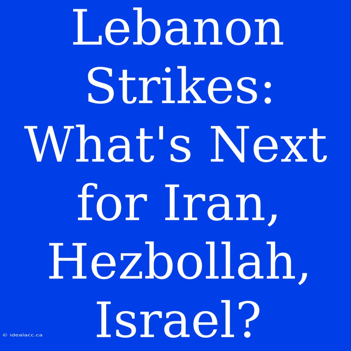 Lebanon Strikes: What's Next For Iran, Hezbollah, Israel?