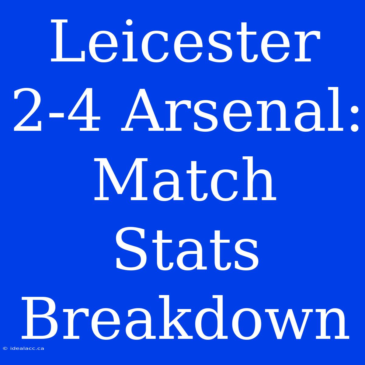 Leicester 2-4 Arsenal: Match Stats Breakdown