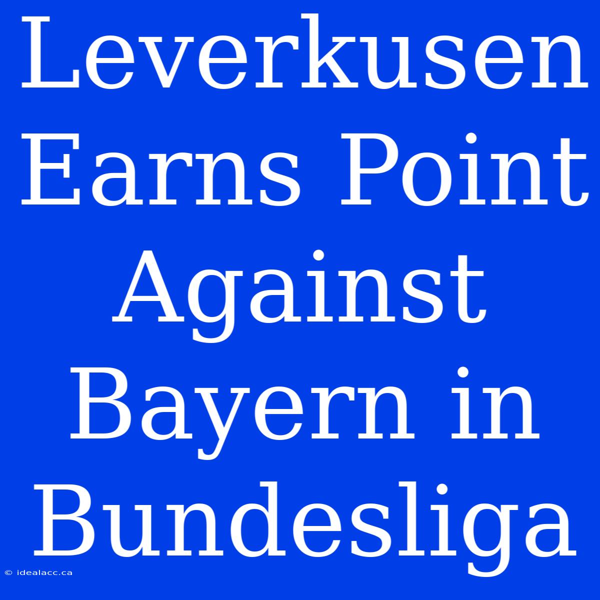 Leverkusen Earns Point Against Bayern In Bundesliga 